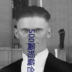 500篇(piān)短(duǎn)篇合(hé)免费阅读