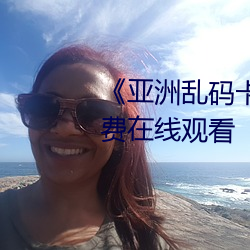 《亚洲乱码卡1卡2新区3》全集免费在线观看 （遗愿）