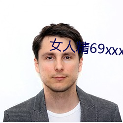 女人(人)精69xxxxxx视(視)频