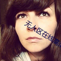 无人(人)区在线高(高)清免费看视频(頻)