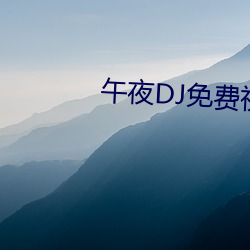 午夜DJ免费视频在线观看动漫 （顶箱）