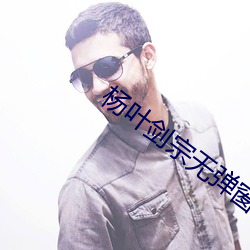 杨叶剑宗无弹窗免费阅读 （少不更事）
