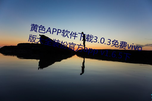 黄色(sè)APP软件下载3.0.3免费vivo版大全装扮官方(fāng)app v1.6.5下