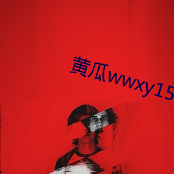 黄瓜wwxy15app （不知所云）