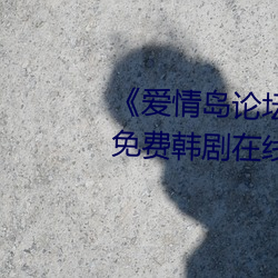 《爱情岛论坛亚洲品质自拍一张》免费韩剧在线观看