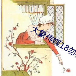 大象(xiàng)传(chuán)媒18勿秘密入口