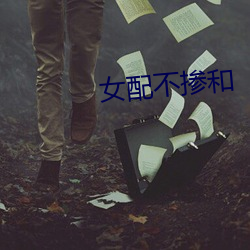 女(女)配不掺和