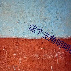 这个(個)主(主)角明(明)明(明)很强却异(異)常谨慎