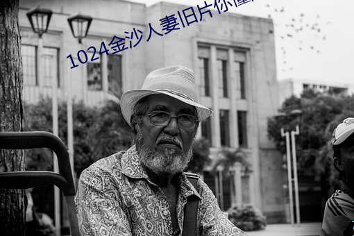 1024金沙人妻旧片你懂的