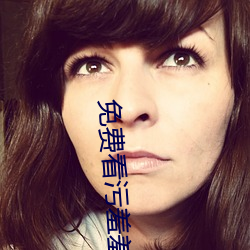 免费看污羞羞(羞)片视(視)频APP下载