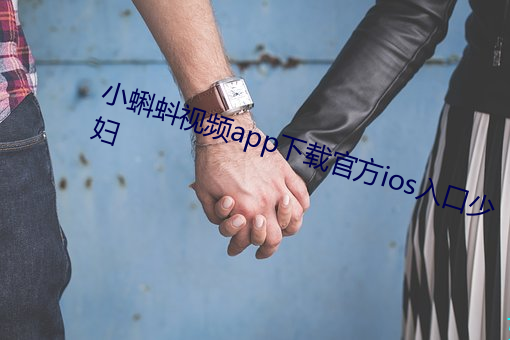 小蝌蚪视频app下载官方ios入口少妇 （归案）