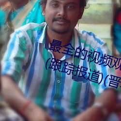 最全的(的)视频(頻)观看(看)软件操逼 视(視)频软(軟)件(件)(跟踪报道(道))(晋(晉)城新闻(聞)网