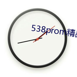 538prom精(精)品视(視)频我们不