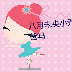 八月未央小乔的爸爸是未央的爸爸吗 （束发封帛）