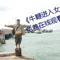 牛鞭进入女人下身的视频全集免费在线观看