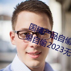 国精产品自偷自偷2023(国精产品自偷自偷2023无需会员版下