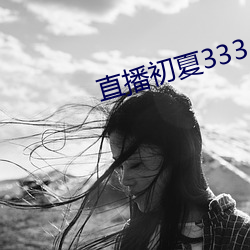 直播初夏333.5pv （存心积虑）