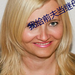 我(我)给前(前)夫(夫)当继母