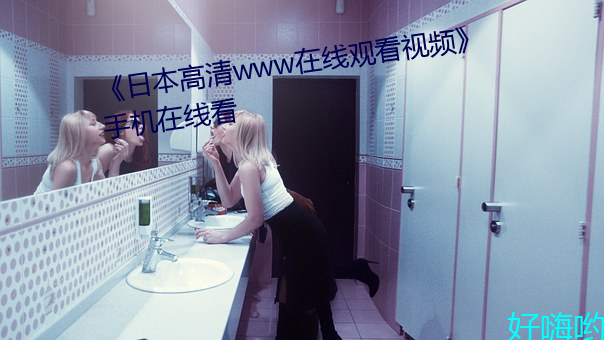 《日本高清www在线(xiàn)观看视频》手(shǒu)机在线看