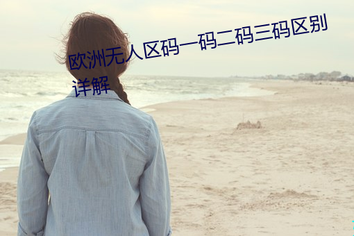 欧洲无人区码一码二码三码区别详解