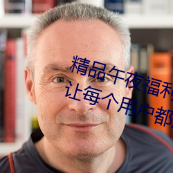 精品午夜福利无人区乱码一区:可以让每个用户都用得非常舒 （过犹不及）