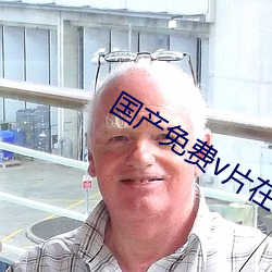 国产免费v片在线看 （一笑倾城）