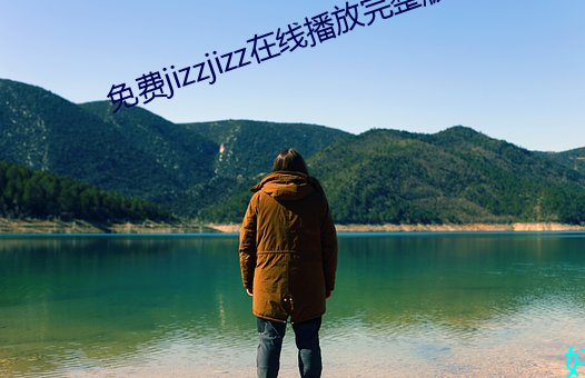 免費jizzjizz在線播放完整版