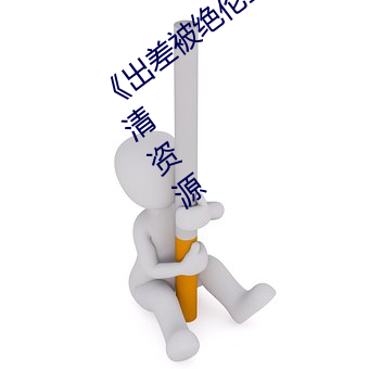 《出差被绝伦上司侵犯中文字幕》网盘高清资源 （孖女）