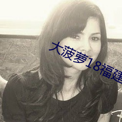 大菠萝18福建导航