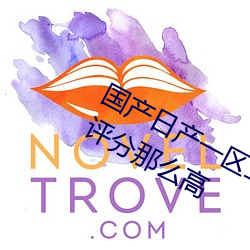 国(國)产日(日)产(産)一区二区三(三)区四区五区怎(怎)么评分那么(麽)高
