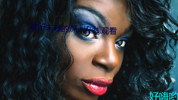 前所未有的深入在线观看