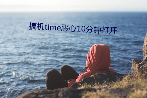 搞機time惡心10分鍾打開