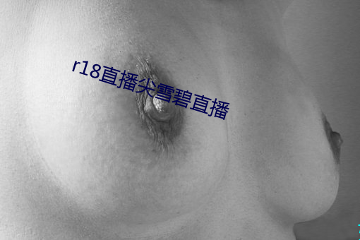 r18直播尖雪碧直播