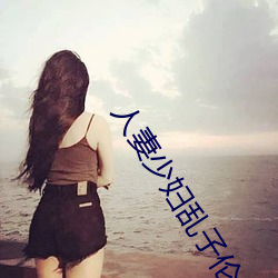 人妻少妇乱子伦A片 （日暮途穷）