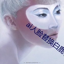 ai人脸替换白鹿(ai人脸替换图片)