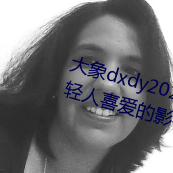 大象dxdy亚博取款非常快回家导航:非常受年轻人喜爱的影视APP