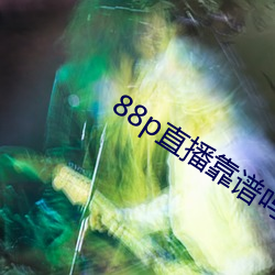 88p直播靠谱吗