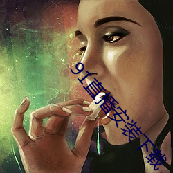 91直播安装下载 （告老）
