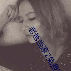 老爸当家2免(免)费观看完(完)整高(高)