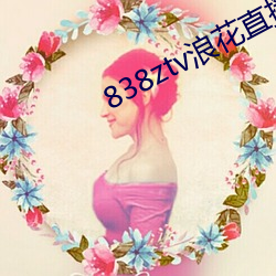 838ztv浪花直播间