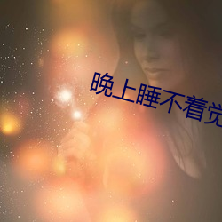 晚上睡(睡)不着觉寂(寂)寞(寞)难耐呀
