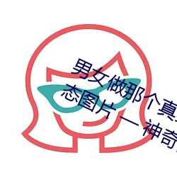 男女做那個真實圖片 男女做人羞羞動態圖片 — 神奇養生網