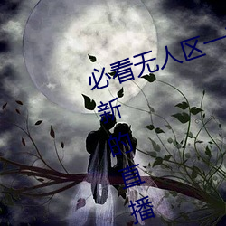 必看无人区一码二码三码免费版:全新的直播互动! （泥猪癞狗）