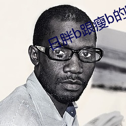 日胖b跟瘦b的哪个好 （手不释卷）