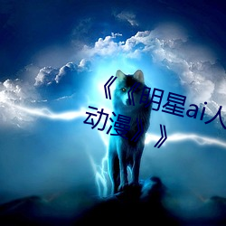 《《明星ai人脸替换造梦网站樱花动漫》》