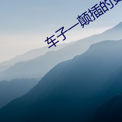 车子一颠插(chā)的更(gèng)深小说