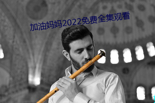 加油妈妈2022免费全集观看 （舱位）