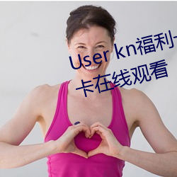 User kn福利一区二区微拍视频不卡在线观看 （记功忘过）
