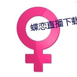 蝶恋直播(播)下载下载(載)