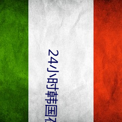 24小时韩(hán)国在线观看免费视
